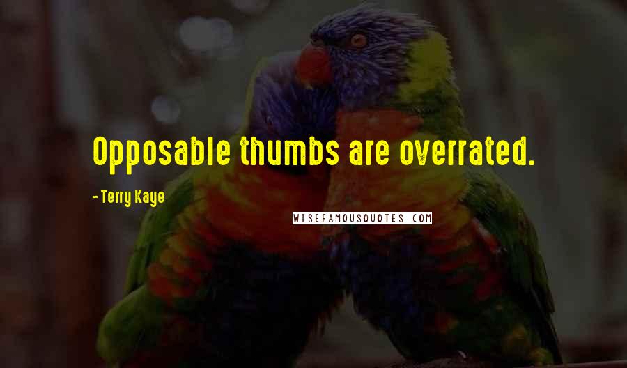 Terry Kaye Quotes: Opposable thumbs are overrated.