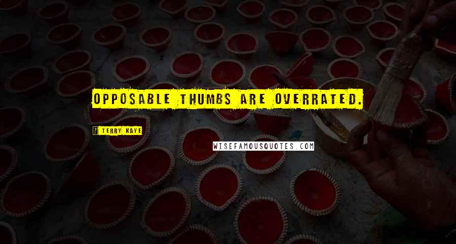 Terry Kaye Quotes: Opposable thumbs are overrated.