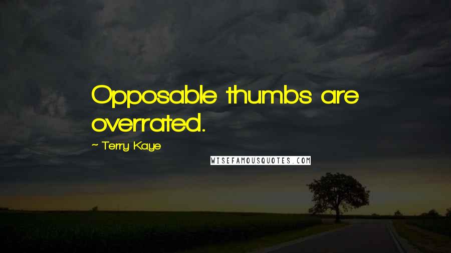 Terry Kaye Quotes: Opposable thumbs are overrated.