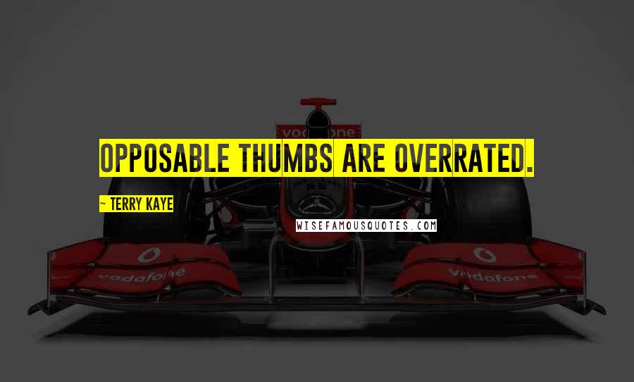 Terry Kaye Quotes: Opposable thumbs are overrated.
