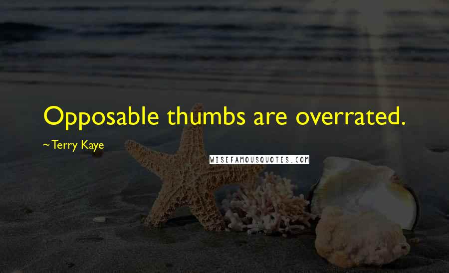 Terry Kaye Quotes: Opposable thumbs are overrated.
