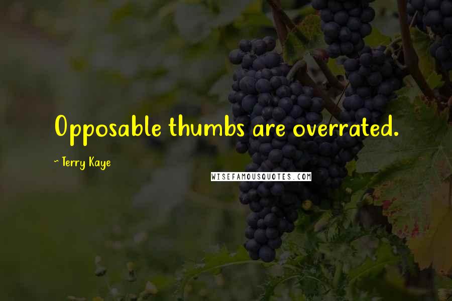 Terry Kaye Quotes: Opposable thumbs are overrated.