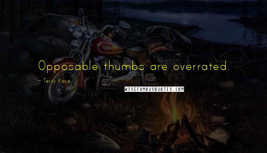 Terry Kaye Quotes: Opposable thumbs are overrated.