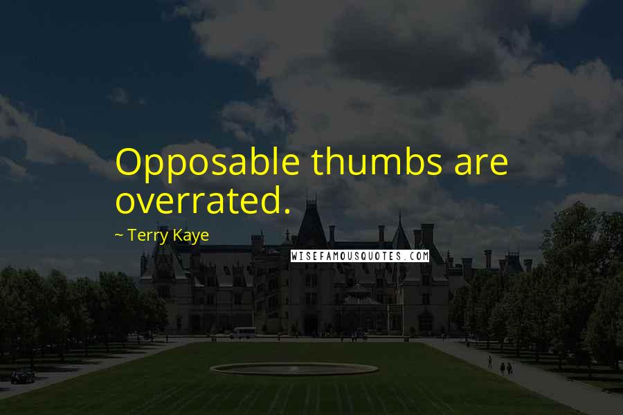 Terry Kaye Quotes: Opposable thumbs are overrated.