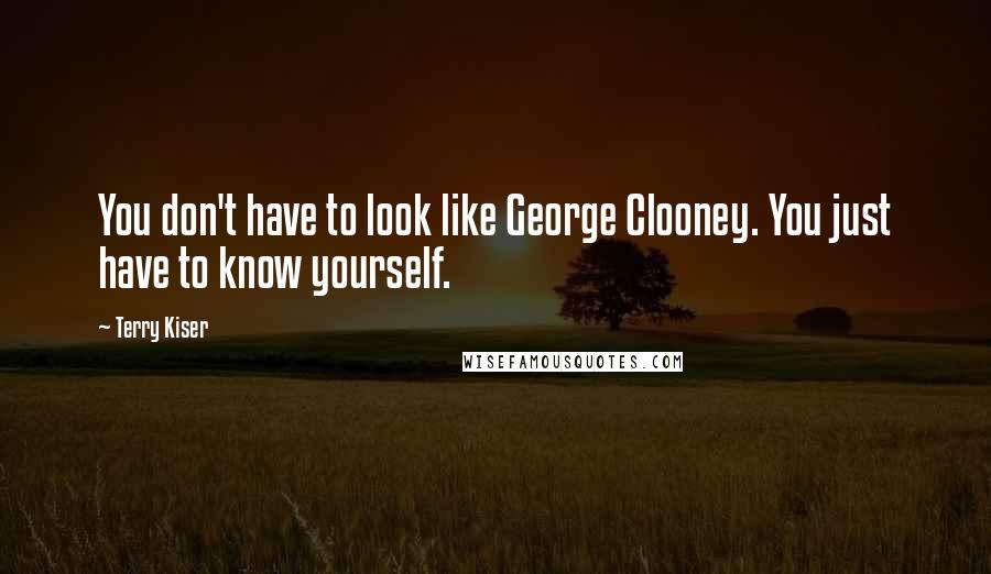 Terry Kiser Quotes: You don't have to look like George Clooney. You just have to know yourself.