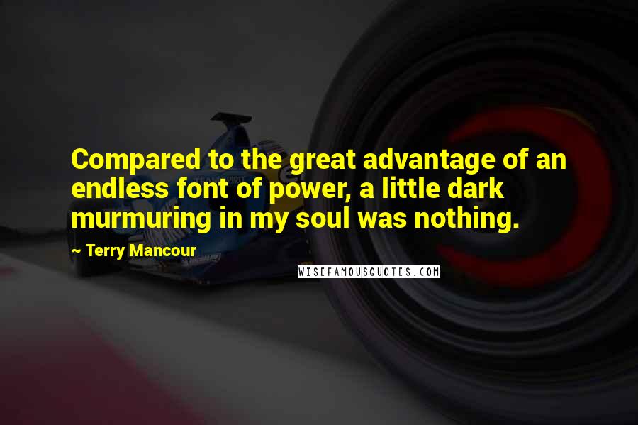 Terry Mancour Quotes: Compared to the great advantage of an endless font of power, a little dark murmuring in my soul was nothing.