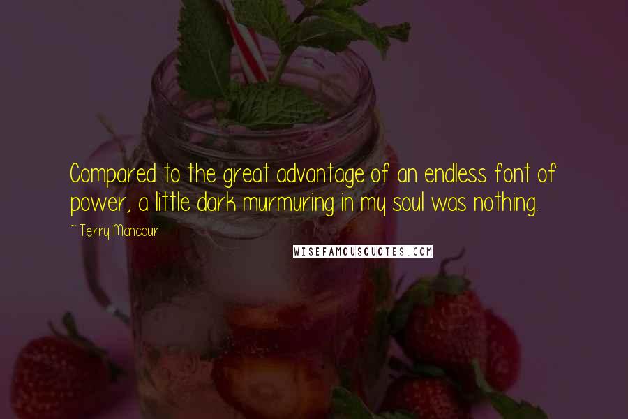 Terry Mancour Quotes: Compared to the great advantage of an endless font of power, a little dark murmuring in my soul was nothing.