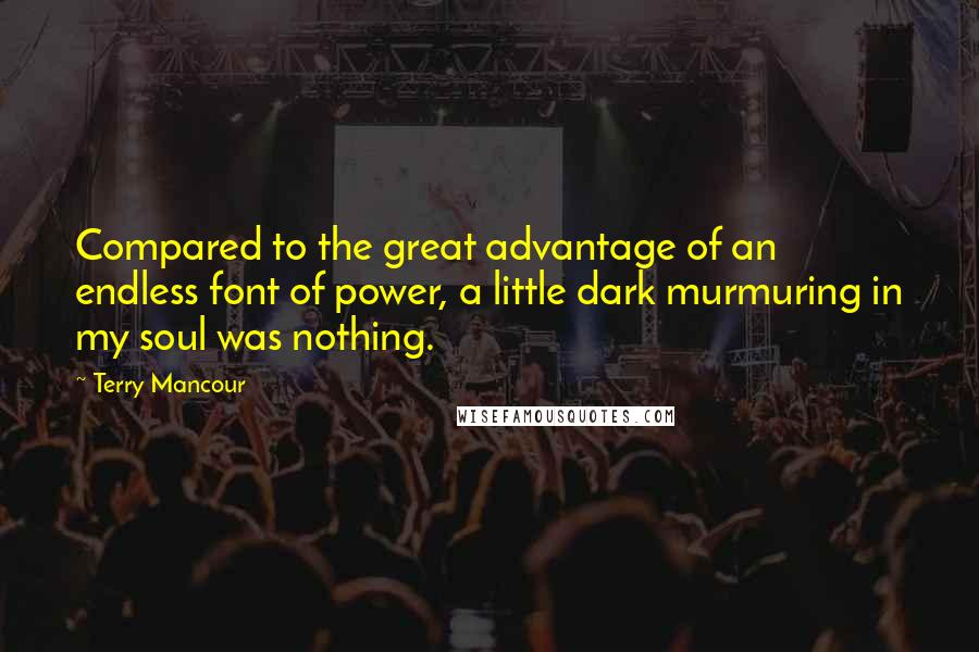 Terry Mancour Quotes: Compared to the great advantage of an endless font of power, a little dark murmuring in my soul was nothing.