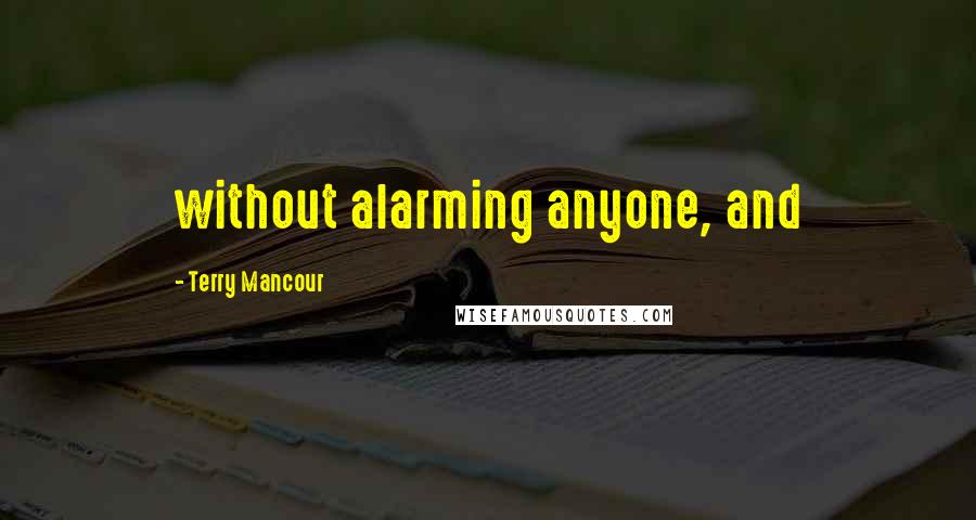 Terry Mancour Quotes: without alarming anyone, and