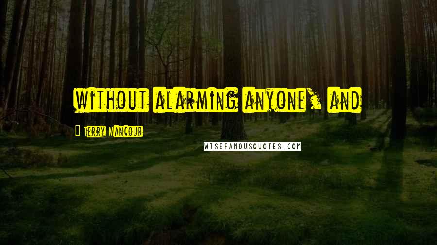 Terry Mancour Quotes: without alarming anyone, and