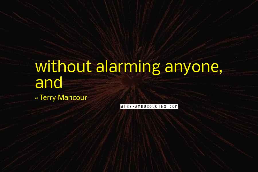 Terry Mancour Quotes: without alarming anyone, and