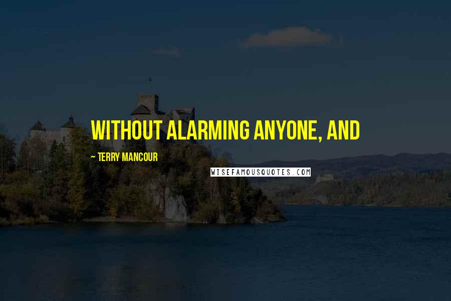 Terry Mancour Quotes: without alarming anyone, and