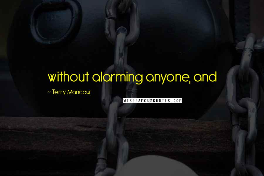 Terry Mancour Quotes: without alarming anyone, and