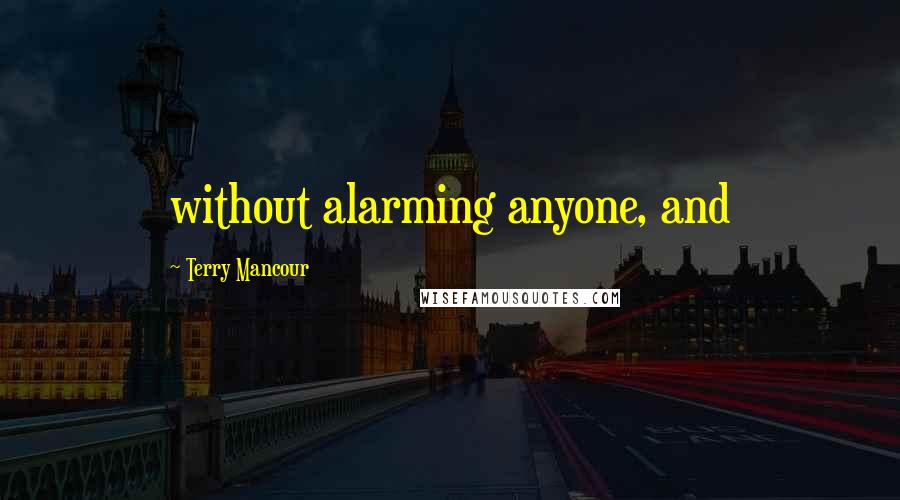 Terry Mancour Quotes: without alarming anyone, and