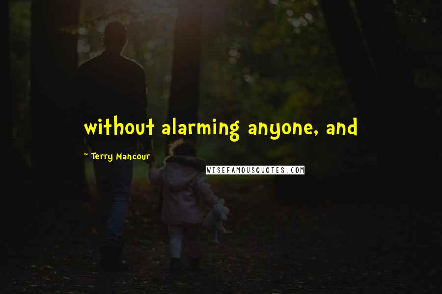 Terry Mancour Quotes: without alarming anyone, and