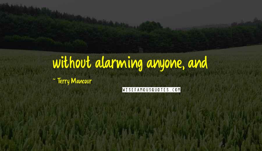 Terry Mancour Quotes: without alarming anyone, and