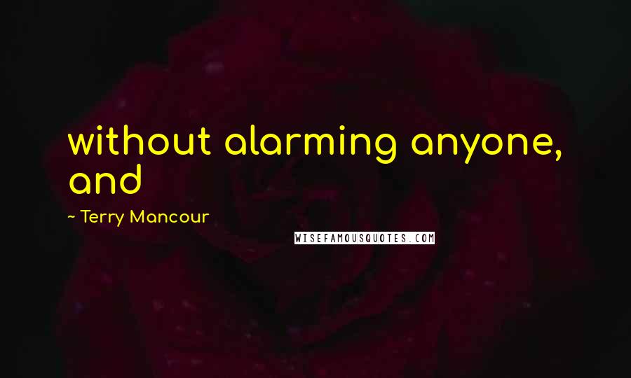 Terry Mancour Quotes: without alarming anyone, and