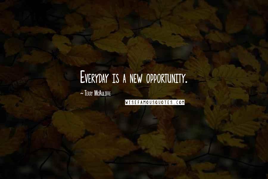 Terry McAuliffe Quotes: Everyday is a new opportunity.