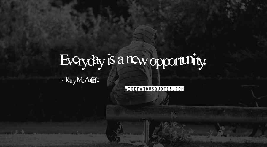 Terry McAuliffe Quotes: Everyday is a new opportunity.