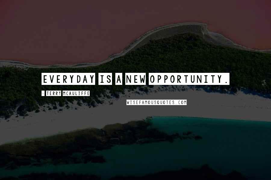 Terry McAuliffe Quotes: Everyday is a new opportunity.