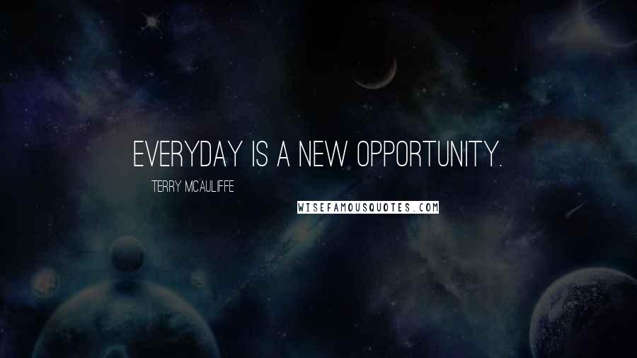 Terry McAuliffe Quotes: Everyday is a new opportunity.