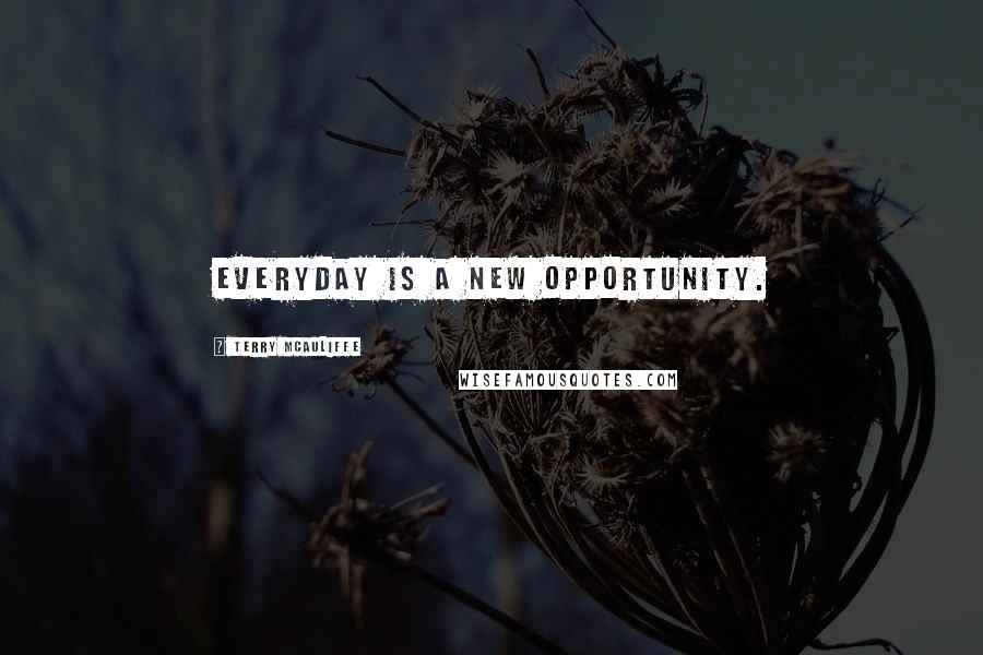 Terry McAuliffe Quotes: Everyday is a new opportunity.