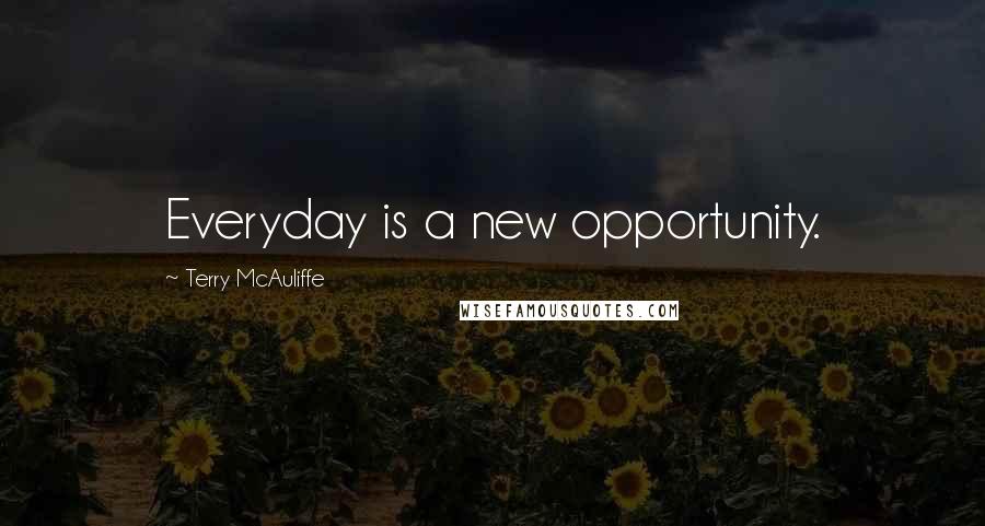 Terry McAuliffe Quotes: Everyday is a new opportunity.