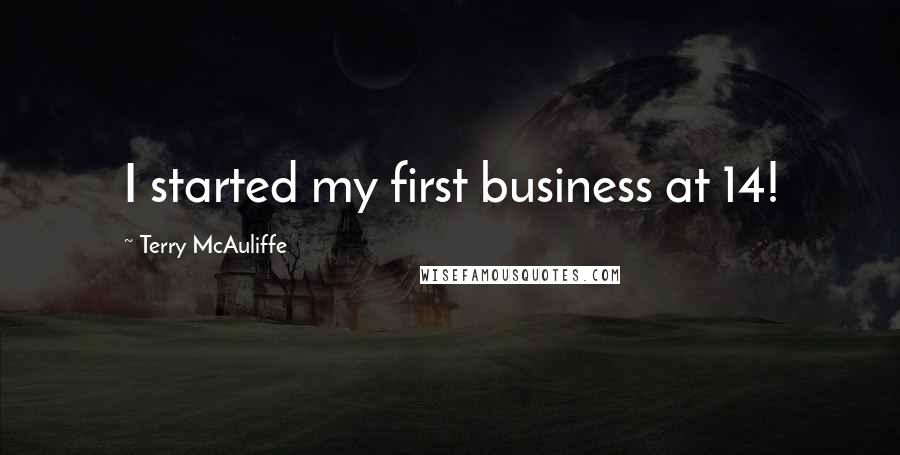 Terry McAuliffe Quotes: I started my first business at 14!