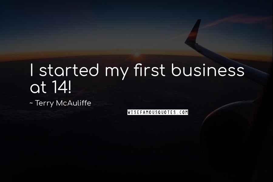 Terry McAuliffe Quotes: I started my first business at 14!