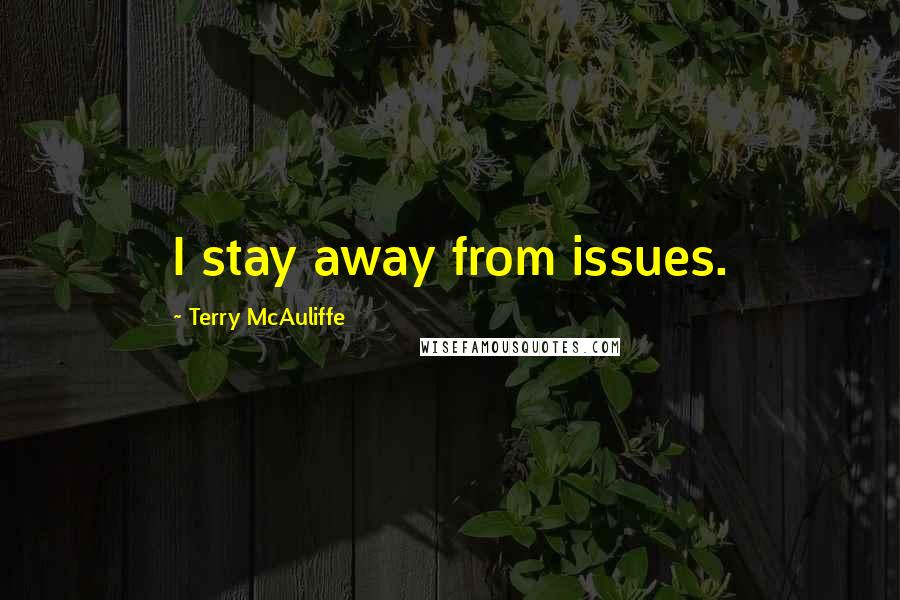 Terry McAuliffe Quotes: I stay away from issues.