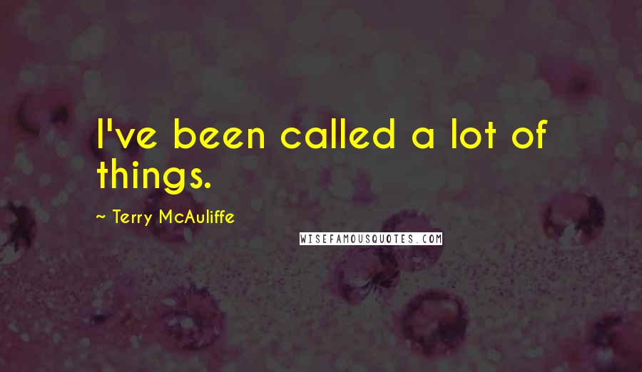 Terry McAuliffe Quotes: I've been called a lot of things.