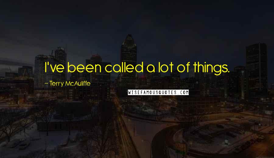 Terry McAuliffe Quotes: I've been called a lot of things.