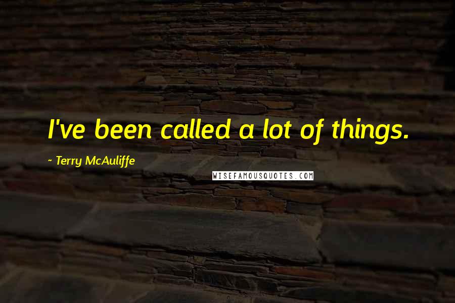 Terry McAuliffe Quotes: I've been called a lot of things.