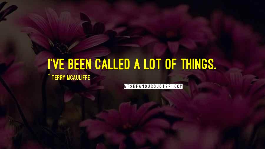 Terry McAuliffe Quotes: I've been called a lot of things.