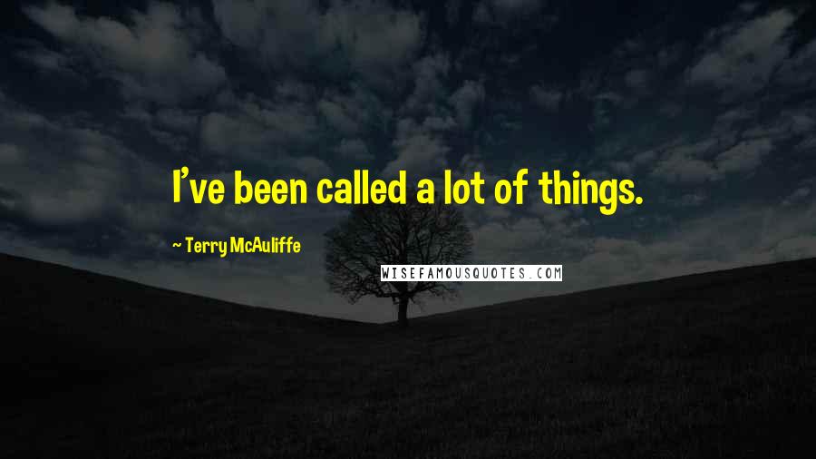 Terry McAuliffe Quotes: I've been called a lot of things.