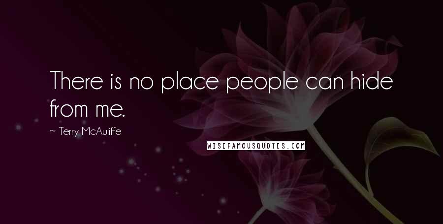 Terry McAuliffe Quotes: There is no place people can hide from me.