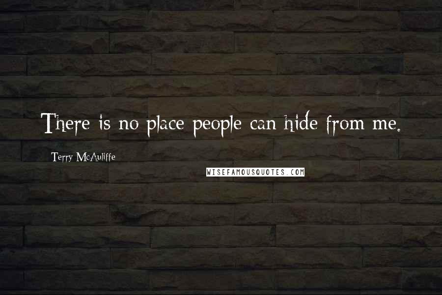 Terry McAuliffe Quotes: There is no place people can hide from me.