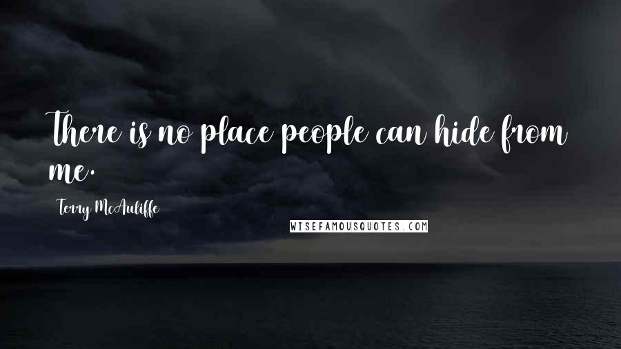 Terry McAuliffe Quotes: There is no place people can hide from me.