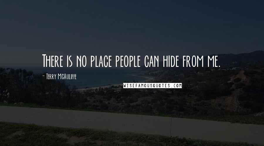 Terry McAuliffe Quotes: There is no place people can hide from me.