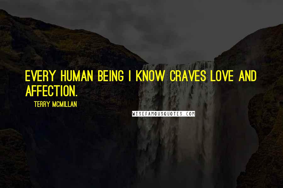 Terry McMillan Quotes: Every human being I know craves love and affection.