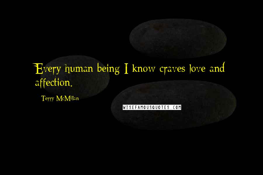 Terry McMillan Quotes: Every human being I know craves love and affection.