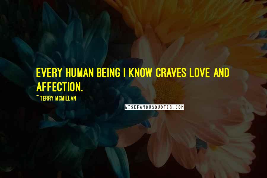 Terry McMillan Quotes: Every human being I know craves love and affection.