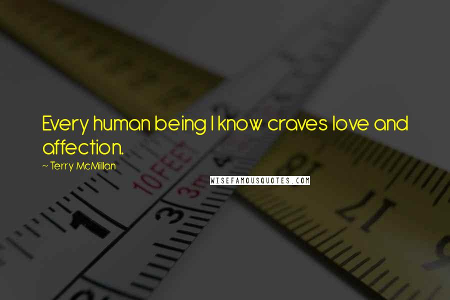 Terry McMillan Quotes: Every human being I know craves love and affection.