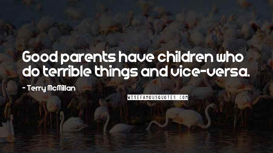 Terry McMillan Quotes: Good parents have children who do terrible things and vice-versa.