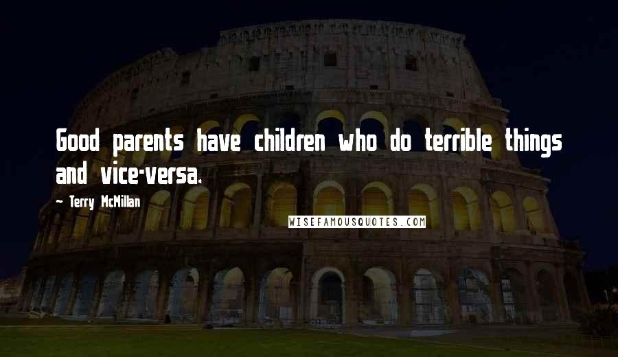 Terry McMillan Quotes: Good parents have children who do terrible things and vice-versa.