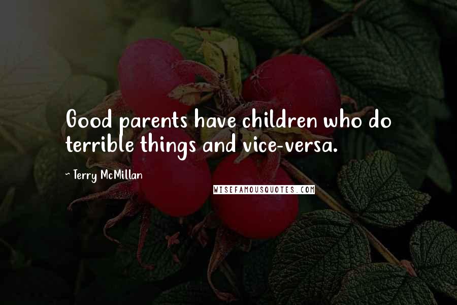 Terry McMillan Quotes: Good parents have children who do terrible things and vice-versa.