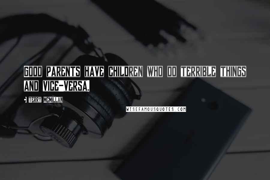 Terry McMillan Quotes: Good parents have children who do terrible things and vice-versa.