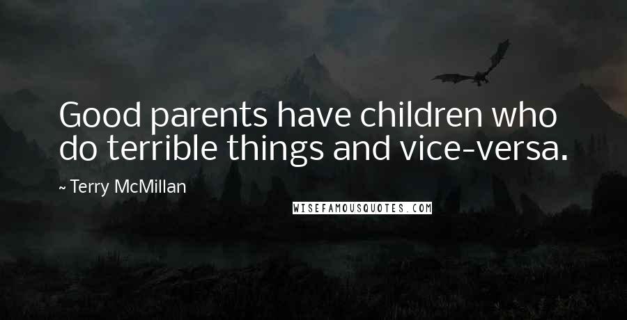 Terry McMillan Quotes: Good parents have children who do terrible things and vice-versa.