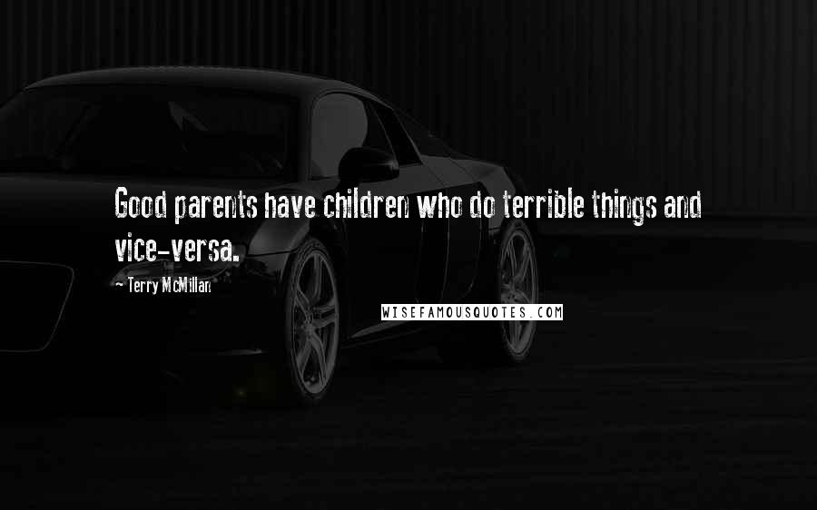 Terry McMillan Quotes: Good parents have children who do terrible things and vice-versa.