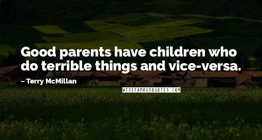 Terry McMillan Quotes: Good parents have children who do terrible things and vice-versa.